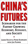 China's Futures: Scenarios for the World's Fastest Growing Economy, Ecology, and Society - James Ogilvy, Peter Schwartz