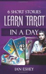 6 Short Stories: Learn Tarot in a Day - Ian Eshey