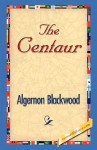 The Centaur - Algernon Blackwood