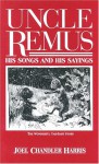 Uncle Remus, His Songs and His Sayings: The Folk-Lore of the Old Plantation - Joel Chandler Harris