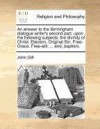 An answer to the Birmingham dialogue writer's second part, upon the following subjects: the divinity of Christ. Election. Original Sin. Free-Grace. Free-will. ... and, baptism. - John Gill