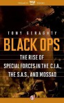 Black Ops: The Rise of Special Forces in the C.I.A., the S.A.S., and Mossad - Tony Geraghty