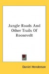 Jungle Roads and Other Trails of Roosevelt - Daniel Henderson