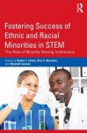 Fostering Success of Ethnic and Racial Minorities in Stem: The Role of Minority Serving Institutions - Robert T. Palmer, Dina C. Maramba, Marybeth Gasman