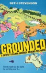 Grounded: A Down to Earth Journey Around the World - Seth Stevenson