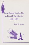 Texas Baptist Leadership and Social Christianity, 1900-1980 - John W. Storey