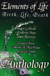 Elements of Life: Birth, Life, Death - Katherine Shaye, Robert Arend, Lindsay Maddox, Kim Kevason, Sarah Sullivan, Nancy Gibson, Jo Brielyn, Eric Patterson, M. Motley, Michelle Devon