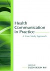 Health Communication in Practice: A Case Study Approach - Ray, Gary L. Kreps