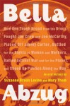 Bella Abzug: How One Tough Broad from the Bronx Fought Jim Crow and Joe McCarthy, Pissed Off Jimmy Carter, Battled for the Rights of Women and Workers, Rallied Against War and for the Planet, and Shook Up Politics Along the Way - Suzanne Braun Levine, Mary Thom