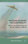 Nuclear Illusion, Nuclear Reality: Britain, the United States and Nuclear Weapons, 1958-64 - Richard Moore