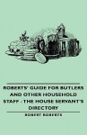 Roberts' Guide for Butlers and Other Household Staff - The House Servant's Directory - Robert Roberts