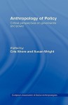 Anthropology of Policy: Perspectives on Governance and Power - Chris Shore