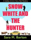 Snow White and the Hunter (A Gabby Grimm Fairy Tale Mystery, #1) - Sara M. Barton