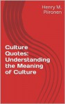 Culture Quotes: Understanding the Meaning of Culture - Henry M. Piironen