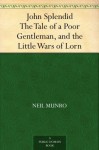 John Splendid: the tale of a poor gentleman and the little wars of Lorn - Neil Munro