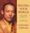 Ruling Your World: Ancient Strategies for Modern Life - Sakyong Mipham
