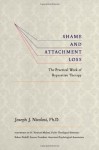 Shame and Attachment Loss: The Practical Work of Reparative Therapy - Joseph J. Nicolosi, H. Newton Malony, Robert Perloff