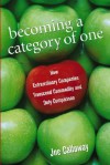 Becoming a Category of One: How Extraordinary Companies Transcend Commodity and Defy Comparison - Joe Calloway
