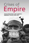 The Crises of Empire: Decolonization and Europe's Imperial Nation States, 1918-1975 - Martin Thomas, Bob Moore, L.J. Butler, L. J. Butler