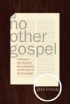 No Other Gospel: 31 Reasons from Galatians Why Justification by Faith Alone Is the Only Gospel - Josh Moody