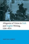 Allegories of Union in Irish and English Writing, 1790 1870: Politics, History, and the Family from Edgeworth to Arnold - Mary Jean Corbett