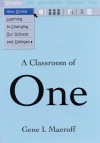 A Classroom of One: How Online Learning Is Changing our Schools and Colleges - Gene I. Maeroff