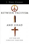 Between Pacifism and Jihad: Just War and Christian Tradition - J. Daryl Charles