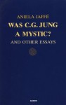 Was C.G. Jung a Mystic and Other Essays - Aniela Jaffé