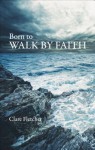 Born to Walk by Faith - Clare Fletcher