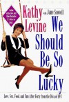 We Should Be So Lucky : Love, Sex, Food, and Fun After Forty from the Diva of QVC - Kathy Levine, Amy Sarah Appleton, Jane Scovell