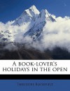 A Book-Lover's Holidays in the Open - Theodore Roosevelt