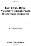 Eyes Upside Down: Visionary Filmmakers and the Heritage of Emerson - P. Adams Sitney