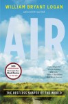 Air: The Restless Shaper of the World - William Bryant Logan