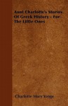 Aunt Charlotte's Stories of Greek History - For the Little Ones - Charlotte Mary Yonge