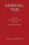 Marking Time: On the Anthropology of the Contemporary - Paul Rabinow