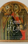 Font of Life: Ambrose, Augustine, and the Mystery of Baptism - Garry Wills