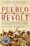 The Pueblo Revolt: The Secret Rebellion That Drove the Spaniards Out of the Southwest - David Roberts