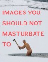 Images You Should Not Masturbate To - Graham Johnson, Rob Hibbert