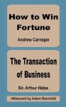 How to Win Fortune and the Transaction of Business - Arthur Helps, Andrew Carnegie, Adam Starchild