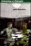 Swimming At Midnight: Selected Shorter Poems - John Matthias