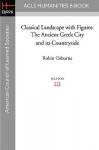 Classical Landscape with Figures: The Ancient Greek City and Its Countryside - Robin Osborne