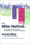 The Miller Method: Developing the Capacities of Children on the Autism Spectrum - Arnold Miller, Kristina Chretien, Diane Twachtman-Cullen