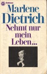 Nehmt nur mein Leben ... : Reflexionen - Marlene Dietrich