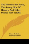 The Member for Arcis, the Seamy Side of History, and Other Stories Part 2 (1901) - George Saintsbury, Honoré de Balzac