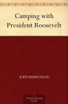 Camping with President Roosevelt - John Burroughs