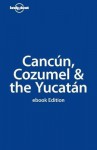 Lonel Cancun, Cozumel & the Yucatan - Greg Benchwick, Lonely Planet