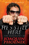 He's Still Here: The Biography of Joaquin Phoenix - Martin Howden