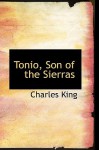 Tonio, Son of the Sierras - Charles King