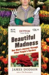 Beautiful Madness: One Man's Journey Through Other People's Gardens - James Dodson