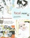 Focal Point: New Page Ideas and Techniques to Showcase Your Favorite Photos - Memory Makers Books, Memory Makers Magazine